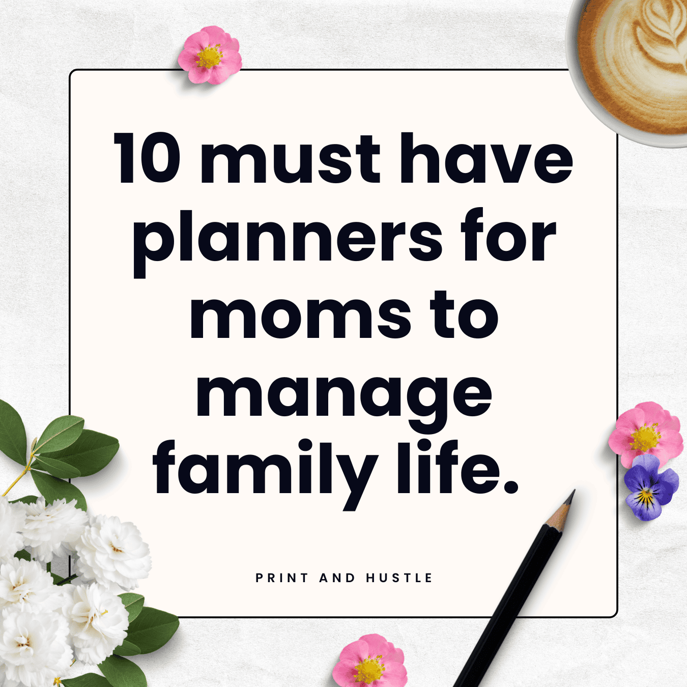 Cover image for a blog post titled "10 must-have planners for moms to manage family life," featuring floral decorations, a pencil, and a coffee cup on a light background, with the title text prominently displayed.